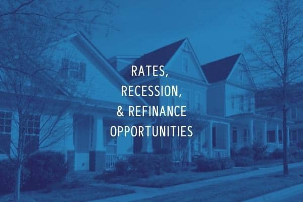 Rates, Recession, & Refinance Opportunities